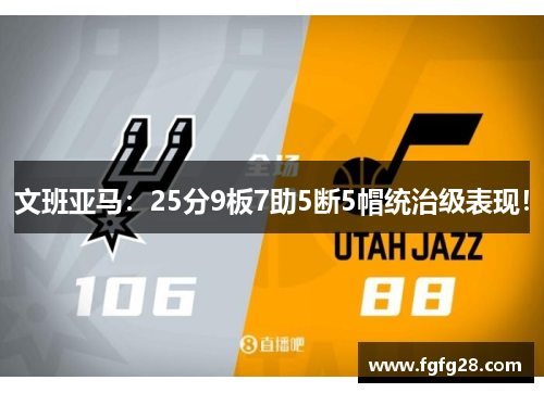 文班亚马：25分9板7助5断5帽统治级表现！