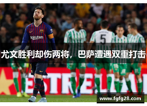 尤文胜利却伤两将，巴萨遭遇双重打击